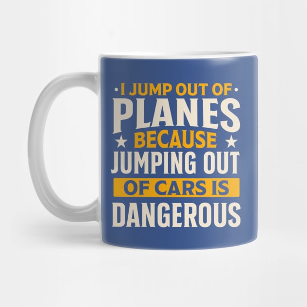 i jump out planes because jumping out cars is dangerous by TheDesignDepot